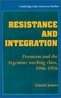 Resistance and Integration: Peronism and the Argentine Working Class, 1946-1976 (Cambridge Latin American Studies, No 64) артикул 10627b.